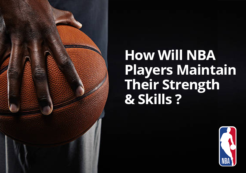 How Will NBA Players Maintain Their Strength and Skills During Quarantine